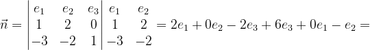 \dpi{120} \vec{n}=\begin{vmatrix} e_{1} & e_{2} &e_{3} \\ 1 & 2 &0 \\ -3& -2 & 1 \end{vmatrix}\begin{matrix} e_{1} & e_{2}\\ 1 & 2\\ -3 & -2 \end{matrix}=2e_{1}+0e_{2}-2e_{3}+6e_{3}+0e_{1}-e_{2}=